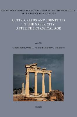 Cults, Creeds and Identities in the Greek City After the Classical Age (Groningen-Royal Holloway Studies on the Greek City After the)