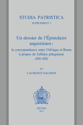 Un Dossier de l'Epistolaire Augustinien: La Correspondance Entre l'Afrique Et Rome a Propos de l'Affaire Pelagienne (416-418): Traduction, Commentaire . Patristica Supplements) (French Edition) [Paperback] Dalmon, L