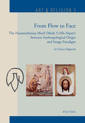 Image for From Flow to Face: The Haemorrhoissa Motif (Mark 5:24b-34parr) between Anthropological Origin and Image Paradigm (Art & Religion) [Hardcover] Sidgwick, E