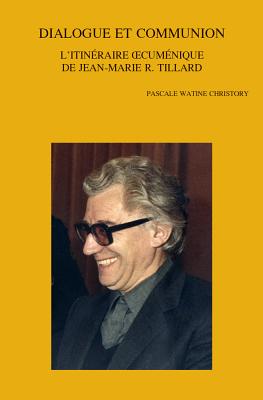 Dialogue et Communion: L'itinraire oecumnique de Jean-Marie R. Tillard (Bibliotheca Ephemeridum Theologicarum Lovaniensium) (French Edition) [Paperback] Watine Christory, P