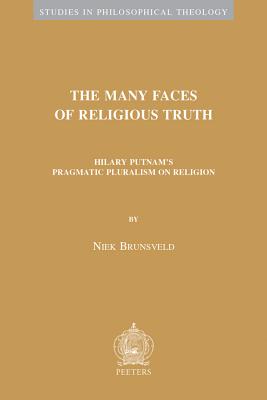 The Many Faces of Religious Truth: Hilary Putnam's Pragmatic Pluralism on Religion (Studies in Philosophical Theology) [Paperback] Brunsveld, N