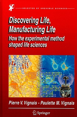 Discovering Life, Manufacturing Life: How the experimental method shaped life sciences