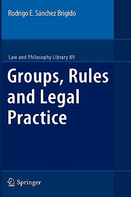 Groups, Rules and Legal Practice (Law and Philosophy Library, 89)