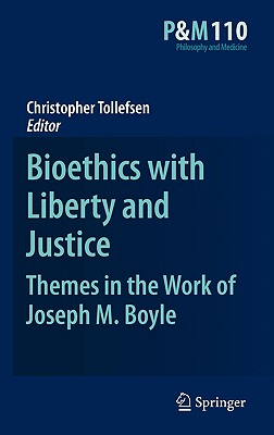 Bioethics with Liberty and Justice: Themes in the Work of Joseph M. Boyle (Philosophy and Medicine (110))