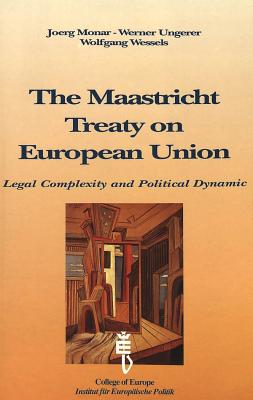 The Maastricht Treaty on European Union: Legal Complexity and Political Dynamic: Proceedings of an Interdisciplinary Colloquium organised by the College of Europe, Bruges, and the Institut fuer Europaeische Politik, Bonn (The Bruges Conferences. Vol. 2)