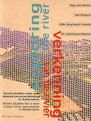 Exploring the River/Verkenning Vand De Rivier: Seven Studies for a New Cross River Connection in Rotterdam