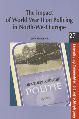 The Impact of World War II on Policing in North-West Europe (Samenleving, Criminaliteit en Strafrechtspleging) (Vol 27)