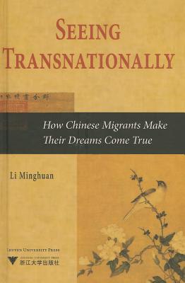 Seeing Transnationally: How Chinese Migrants Make Their Dreams Come True (Global Migration and China)