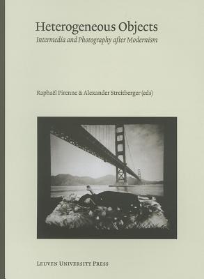 Heterogeneous Objects: Intermedia and Photography after Modernism (Lieven Gevaert Series)