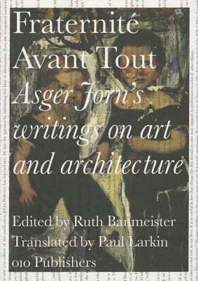Asger Jorn's Writings on Art and Architecture, 1938-1958: Fraternit Avant Tout