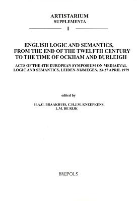 English Logic and Semantics, from the End of the Twelfth Century to the Time of Ockham and Burleigh: Acts of the 4th European Symposium on Mediaeval . 23-27 April 1979 (Artistarium: Supplementa)