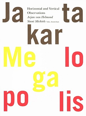 Stani Michiels & Arjan van Helmond: Jakarta Megalopolis: Horizontal and Vertical Observations