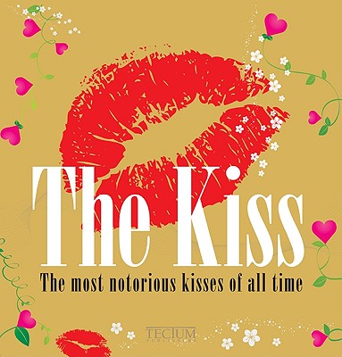 The Kiss: The Most Notorious Kisses of All Time