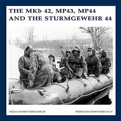 Image for MKB42, MP43, MP44 and the Sturmgewehr 44. Propaganda Series , Vol. IV. MKB42, MP43, MP44 and the Sturmgewehr 44. Propaganda Series , Vol. IV.
