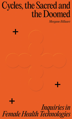 Image for Cycles, the Sacred and the Doomed: Inquiries in Female Health Technologies Cycles, the Sacred and the Doomed: Inquiries in Female Health Technologies