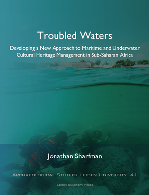 Troubled Waters: Developing a New Approach to Maritime and Underwater Cultural Heritage Management in Sub-Saharan Africa (Archaeological Studies Leiden University)