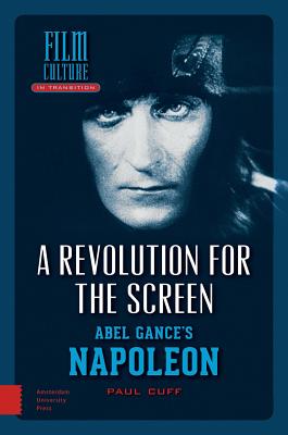 A Revolution for the Screen: Abel Gance's Napoleon (Film Culture in Transition)