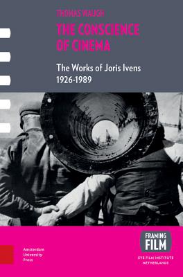 The Conscience of Cinema: The Works of Joris Ivens 1912-1989 (Framing Film)
