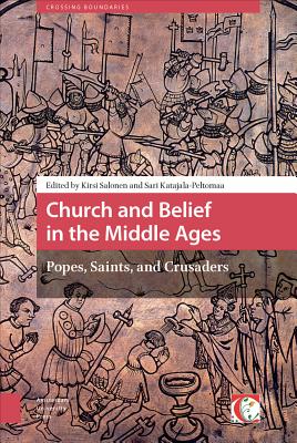 Church and Belief in the Middle Ages: Popes, Saints, and Crusaders (Crossing Boundaries: Turku Medieval and Early Modern Studies)