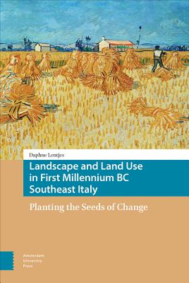 Landscape and Land Use in First Millennium BC Southeast Italy: Planting the Seeds of Change (Amsterdam Archaeological Studies)