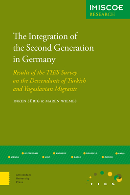 The Integration of the Second Generation in Germany: Results of the TIES Survey on the Descendants of Turkish and Yugoslavian Immigrants (IMISCOE Research)