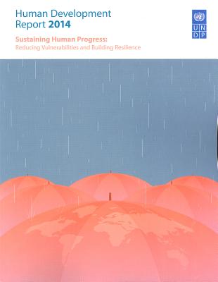 Human Development Report: 2014: Sustaining Human Progress - Reducing Vulnerability And Building Resilience