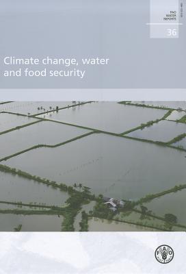Climate Change, Water and Food Security (FAO Water Reports)