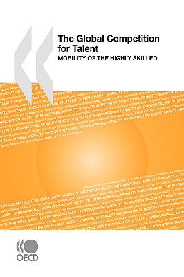 Image for The Global Competition for Talent: Mobility of the Highly Skilled The Global Competition for Talent: Mobility of the Highly Skilled