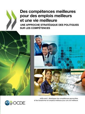 Des competences meilleures pour des emplois meilleurs et une vie meilleure: Une approche strategique des politiques sur les competences (French Edition)