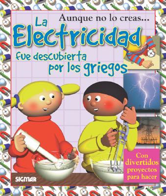 La Electricidad / The Electricity: Fue Descubierta Por Los Griegos / Was Discovered by the Greeks (Coleccion Aunque no lo creas / You'd Never Believe it Series) (Spanish Edition)