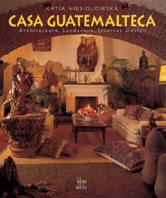 Casa Guatemalteca: Architecture, Landscape, Interior Design