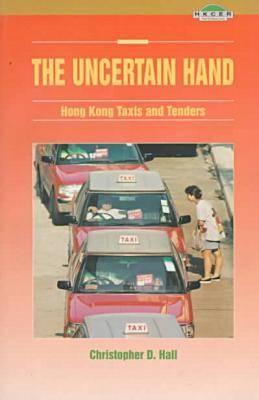 The Uncertain Hand: Hong Kong Taxis and Tenders (Friedman Lecture Fund Monograph)