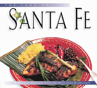The Food of Santa Fe: Authentic Recipes from the American Southwest