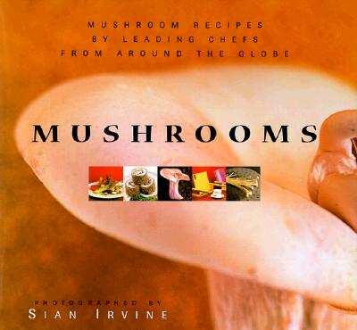 Mushrooms: Mushroom Recipes by Leading Chefs from Around the Globe