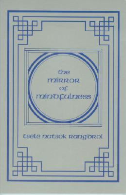 The Mirror of Mindfulness: The Cycle of the Four Bardos Rangdrol, Tsele Natsok; Kunsang, Erik Pema; Rinpoche, Tulku Urgyen and Rinpoche, H. H. Dilgo Khyentse