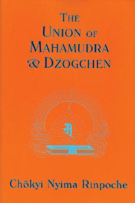 Union of Mahamudra and Dzogchen: A Commentary on The Quintessence of Spiritual Practice, The Direct Instructions of the Great Compassionate One