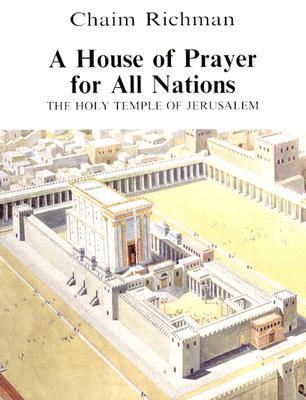 A House of Prayer for All Nations: The Holy Temple of Jerusalem Chaim Richman