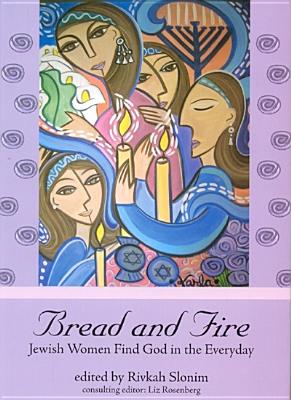 Bread and Fire: Jewish Women Find God in the Everyday