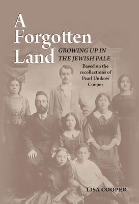 A Forgotten Land: Growing Up in the Jewish Pale: Based on the Recollections of Pearl Unikow Cooper