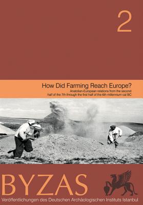 How Did Farming Reach Europe Anatolian-European relations from the second half of the 7th through the first half of the 6th millennium cal BC (Byzas) Lichter, Clemens