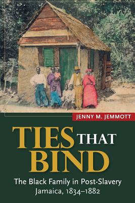 Ties that Bind: The Black Family in Post-Slavery Jamaica, 1834-1882