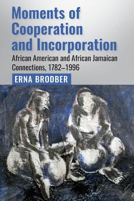 Moments of Cooperation and Incorporation: African American and African Jamaican Connections, 17821996