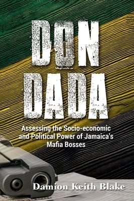Image for Don Dada: Assessing the Socio-economic and Political Power of Jamaica's Mafia Bosses Don Dada: Assessing the Socio-economic and Political Power of Jamaica's Mafia Bosses