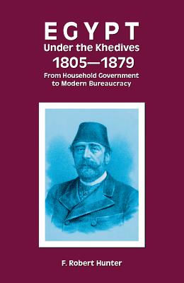 Egypt Under the Khedives: 1805-1879: From Household Government to Modern Bureaucracy