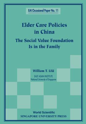ELDER CARE POLICIES IN CHINA: THE SOCIAL VALUE FOUNDATION IS IN THE FAMILY (East Asian Institute Contemporary China)