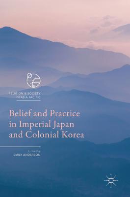 Belief and Practice in Imperial Japan and Colonial Korea (Religion and Society in Asia Pacific) Image for Belief and Practice in Imperial Japan and Colonial Korea (Religion and Society in Asia Pacific)
