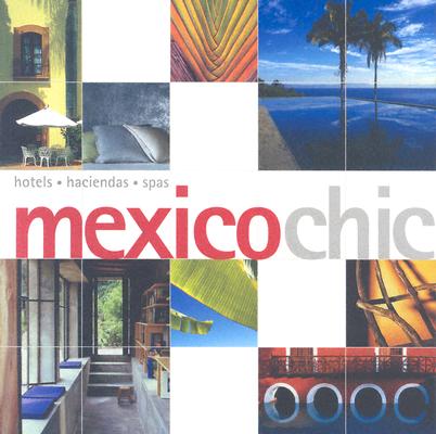 Mexico Chic: Hotels, Haciendas, Spas (Chic Collection)