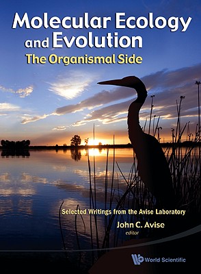 MOLECULAR ECOLOGY AND EVOLUTION: THE ORGANISMAL SIDE: SELECTED WRITINGS FROM THE AVISE LABORATORY