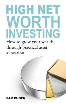 High Net Worth Investing: How to Grow your Wealth Through Practical Asset Allocation Image for High Net Worth Investing: How to Grow your Wealth Through Practical Asset Allocation
