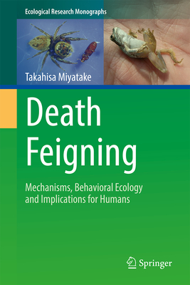 Death Feigning: Mechanisms, Behavioral Ecology and Implications for Humans (Ecological Research Monographs)